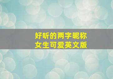 好听的两字昵称女生可爱英文版