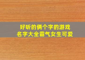 好听的俩个字的游戏名字大全霸气女生可爱