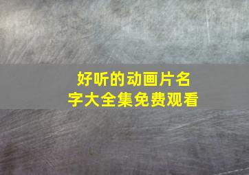 好听的动画片名字大全集免费观看