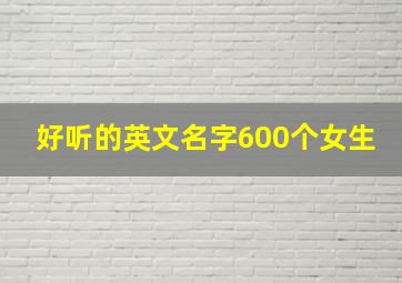 好听的英文名字600个女生