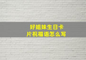 好姐妹生日卡片祝福语怎么写