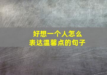 好想一个人怎么表达温馨点的句子