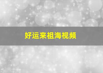 好运来祖海视频