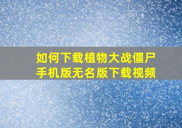 如何下载植物大战僵尸手机版无名版下载视频