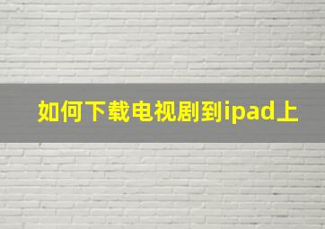 如何下载电视剧到ipad上