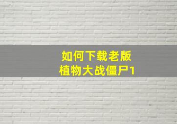 如何下载老版植物大战僵尸1