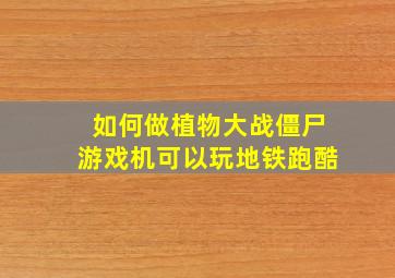 如何做植物大战僵尸游戏机可以玩地铁跑酷