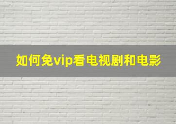 如何免vip看电视剧和电影