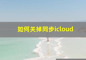 如何关掉同步icloud