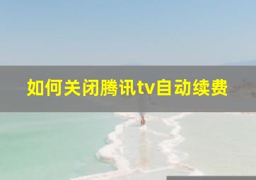 如何关闭腾讯tv自动续费