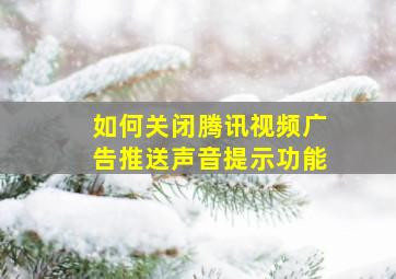 如何关闭腾讯视频广告推送声音提示功能