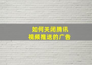 如何关闭腾讯视频推送的广告