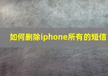 如何删除iphone所有的短信