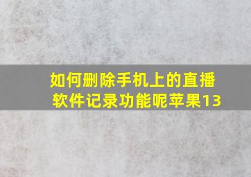 如何删除手机上的直播软件记录功能呢苹果13