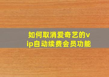 如何取消爱奇艺的vip自动续费会员功能