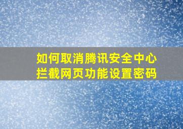 如何取消腾讯安全中心拦截网页功能设置密码