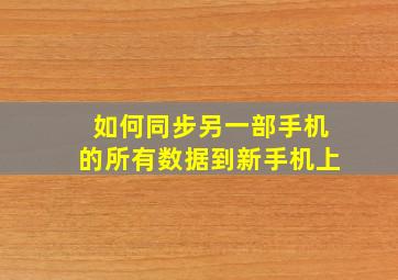 如何同步另一部手机的所有数据到新手机上