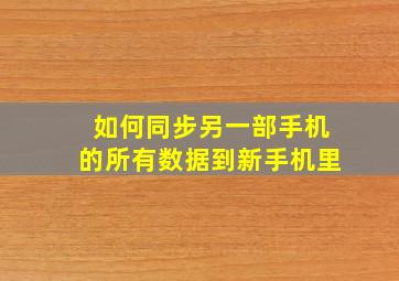 如何同步另一部手机的所有数据到新手机里