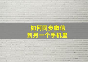 如何同步微信到另一个手机里