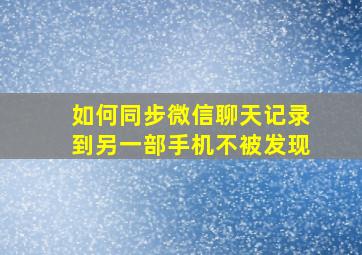 如何同步微信聊天记录到另一部手机不被发现