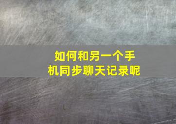 如何和另一个手机同步聊天记录呢