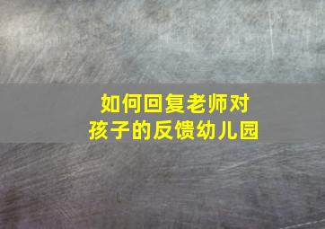 如何回复老师对孩子的反馈幼儿园