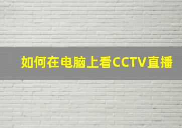 如何在电脑上看CCTV直播