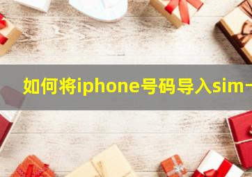 如何将iphone号码导入sim卡