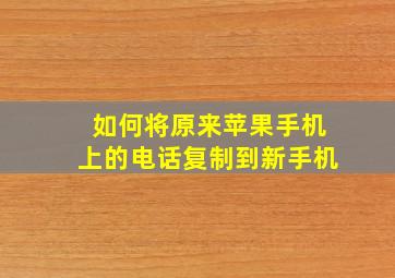 如何将原来苹果手机上的电话复制到新手机