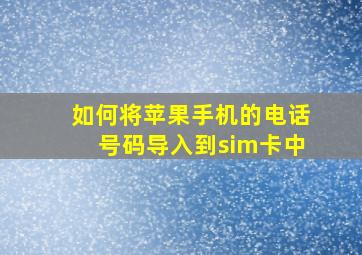 如何将苹果手机的电话号码导入到sim卡中