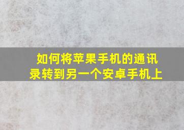 如何将苹果手机的通讯录转到另一个安卓手机上