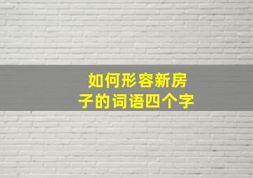 如何形容新房子的词语四个字