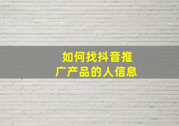 如何找抖音推广产品的人信息