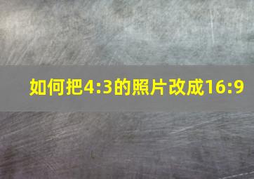 如何把4:3的照片改成16:9