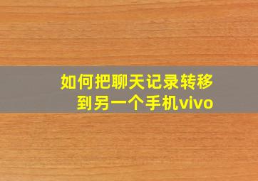 如何把聊天记录转移到另一个手机vivo