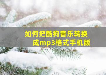 如何把酷狗音乐转换成mp3格式手机版