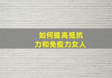 如何提高抵抗力和免疫力女人