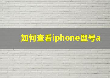 如何查看iphone型号a