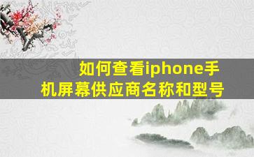 如何查看iphone手机屏幕供应商名称和型号