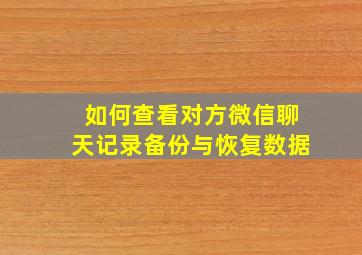 如何查看对方微信聊天记录备份与恢复数据