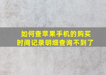 如何查苹果手机的购买时间记录明细查询不到了