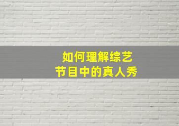 如何理解综艺节目中的真人秀