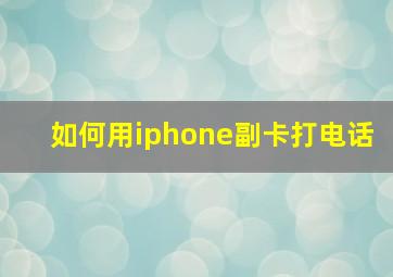 如何用iphone副卡打电话