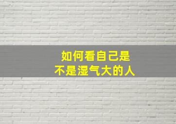 如何看自己是不是湿气大的人