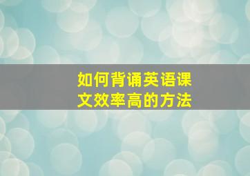 如何背诵英语课文效率高的方法