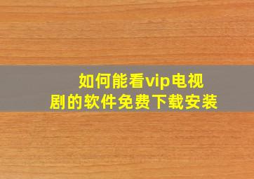 如何能看vip电视剧的软件免费下载安装