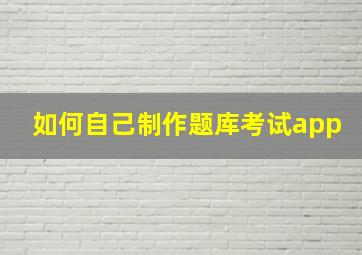 如何自己制作题库考试app