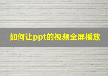 如何让ppt的视频全屏播放