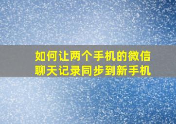 如何让两个手机的微信聊天记录同步到新手机