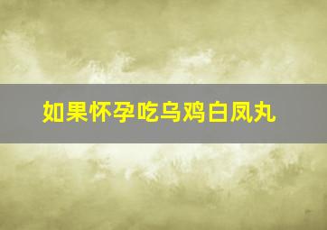 如果怀孕吃乌鸡白凤丸